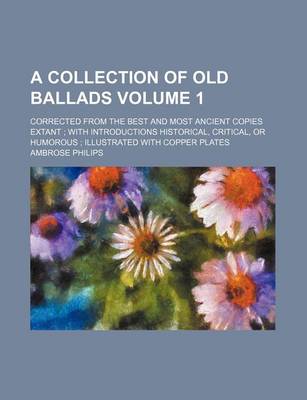 Book cover for A Collection of Old Ballads Volume 1; Corrected from the Best and Most Ancient Copies Extant; With Introductions Historical, Critical, or Humorous; Illustrated with Copper Plates