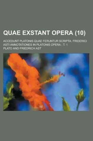 Cover of Quae Exstant Opera; Accedunt Platonis Quae Feruntur Scripta. Friderici Asti Annotationes in Platonis Opera; T. 1 (10 )