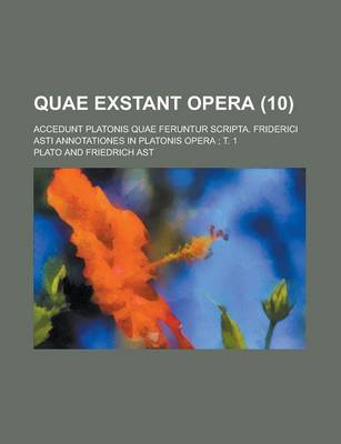 Book cover for Quae Exstant Opera; Accedunt Platonis Quae Feruntur Scripta. Friderici Asti Annotationes in Platonis Opera; T. 1 (10 )