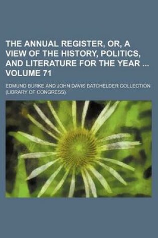 Cover of The Annual Register, Or, a View of the History, Politics, and Literature for the Year Volume 71