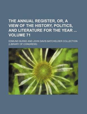 Book cover for The Annual Register, Or, a View of the History, Politics, and Literature for the Year Volume 71