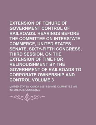 Book cover for Extension of Tenure of Government Control of Railroads. Hearings Before the Committee on Interstate Commerce, United States Senate, Sixty-Fifth Congre