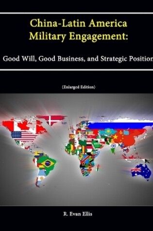 Cover of China-Latin America Military Engagement: Good Will, Good Business, and Strategic Position [Enlarged Edition]