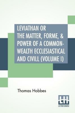 Cover of Leviathan Or The Matter, Forme, & Power Of A Common-Wealth Ecclesiastical And Civill (Volume I)