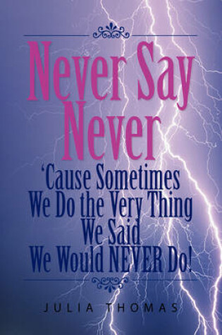 Cover of Never Say Never 'Cause Sometimes We Do the Very Thing We Said We Would Never Do!