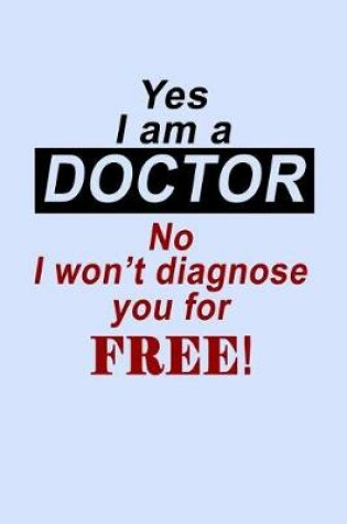 Cover of Yes I'm a Doctor No I Won't Diagnose You for Free