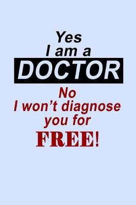 Book cover for Yes I'm a Doctor No I Won't Diagnose You for Free