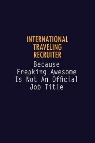 Cover of International Traveling Recruiter Because Freaking Awesome is not An Official Job Title