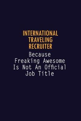 Book cover for International Traveling Recruiter Because Freaking Awesome is not An Official Job Title