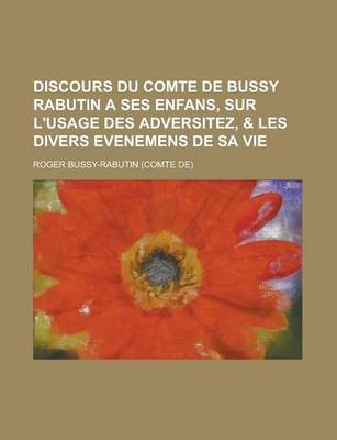 Book cover for Discours Du Comte de Bussy Rabutin a Ses Enfans, Sur L'Usage Des Adversitez, & Les Divers Evenemens de Sa Vie