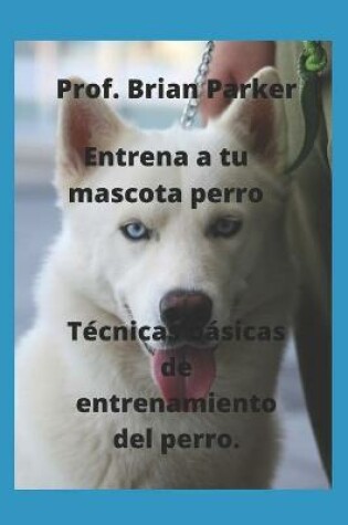 Cover of Entrena a tu mascota perro