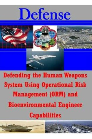 Cover of Defending the Human Weapons System Using Operational Risk Management (ORM) and Bioenvironmental Engineer Capabilities