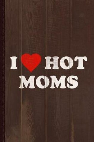 Cover of I Love Hot Moms Journal Notebook