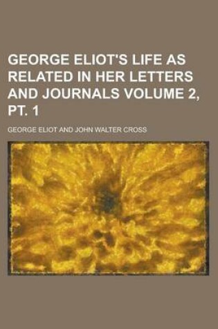 Cover of George Eliot's Life as Related in Her Letters and Journals Volume 2, PT. 1