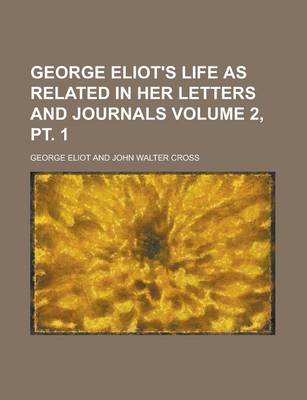 Book cover for George Eliot's Life as Related in Her Letters and Journals Volume 2, PT. 1