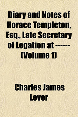 Book cover for Diary and Notes of Horace Templeton, Esq., Late Secretary of Legation at ------ (Volume 1)