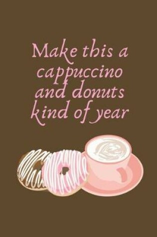 Cover of Make This A Cappuccino And Donuts Kind Of Year