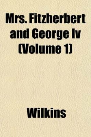 Cover of Mrs. Fitzherbert and George IV (Volume 1)