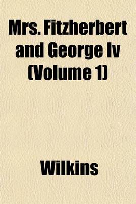 Book cover for Mrs. Fitzherbert and George IV (Volume 1)