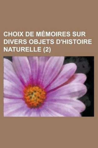 Cover of Choix de Memoires Sur Divers Objets D'Histoire Naturelle (2)