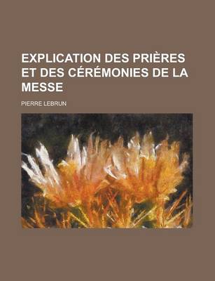 Book cover for Explication Des Prieres Et Des Ceremonies de La Messe