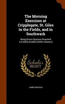 Book cover for The Morning Exercises at Cripplegate, St. Giles in the Fields, and in Southwark