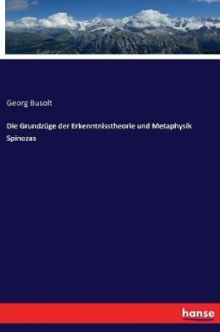 Cover of Die Grundzuge der Erkenntnisstheorie und Metaphysik Spinozas