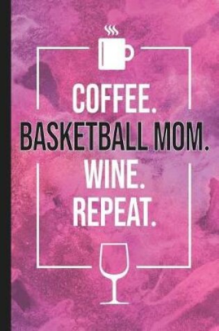 Cover of Coffee. Basketball Mom. Wine. Repeat.