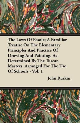 Book cover for The Laws Of Fesole; A Familiar Treatise On The Elementary Principles And Practice Of Drawing And Painting. As Determined By The Tuscan Masters. Arranged For The Use Of Schools - Vol. 1