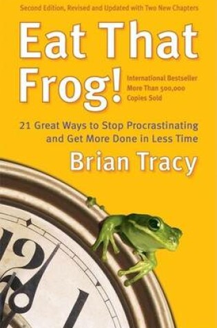 Cover of Eat That Frog! 21 Great Ways to Stop Procrastinating and Get More Done in Less Time