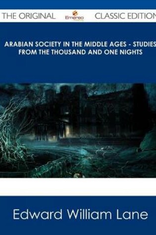 Cover of Arabian Society in the Middle Ages - Studies from the Thousand and One Nights - The Original Classic Edition