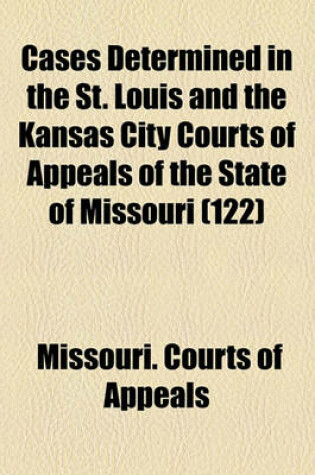 Cover of Cases Determined in the St. Louis and the Kansas City Courts of Appeals of the State of Missouri (Volume 122)