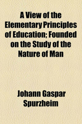 Cover of A View of the Elementary Principles of Education; Founded on the Study of the Nature of Man