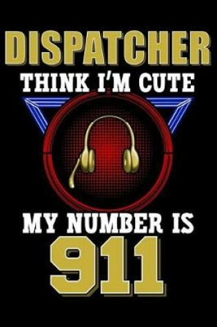 Cover of Dispatcher Think I'm Cute My Number Is 911