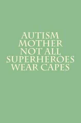 Cover of Autism Mother - Not All Superheroes Wear Capes