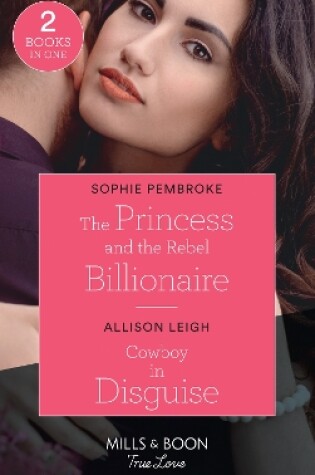 Cover of The Princess And The Rebel Billionaire / Cowboy In Disguise
