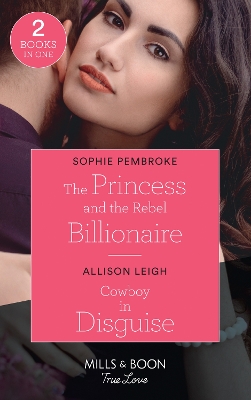 Book cover for The Princess And The Rebel Billionaire / Cowboy In Disguise