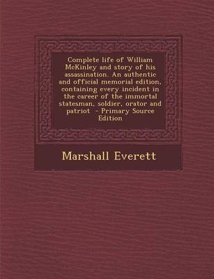 Book cover for Complete Life of William McKinley and Story of His Assassination. an Authentic and Official Memorial Edition, Containing Every Incident in the Career of the Immortal Statesman, Soldier, Orator and Patriot