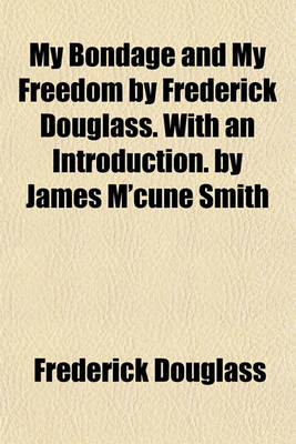 Book cover for My Bondage and My Freedom by Frederick Douglass. with an Introduction. by James M'Cune Smith