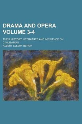 Cover of Drama and Opera; Their History, Literature and Influence on Civilization Volume 3-4