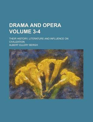 Book cover for Drama and Opera; Their History, Literature and Influence on Civilization Volume 3-4