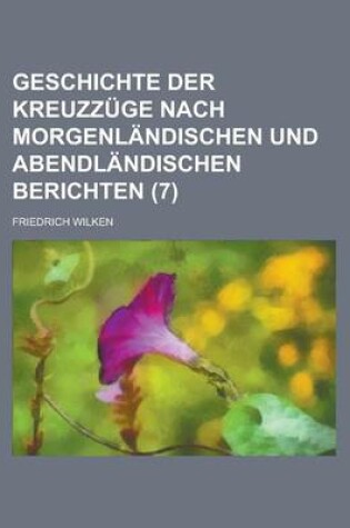 Cover of Geschichte Der Kreuzzuge Nach Morgenlandischen Und Abendlandischen Berichten (7)