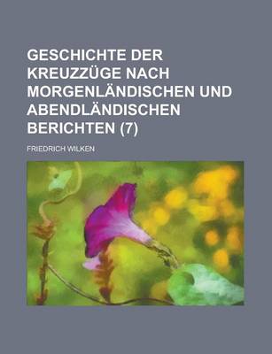 Book cover for Geschichte Der Kreuzzuge Nach Morgenlandischen Und Abendlandischen Berichten (7)