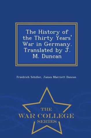 Cover of The History of the Thirty Years' War in Germany. Translated by J. M. Duncan - War College Series