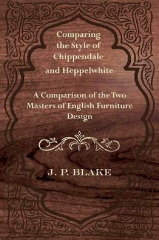 Cover of Comparing the Style of Chippendale and Heppelwhite - A Comparison of the Two Masters of English Furniture Design