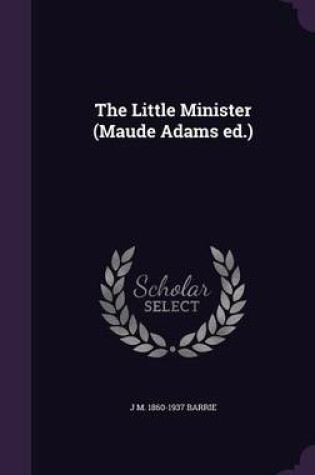 Cover of The Little Minister (Maude Adams Ed.)