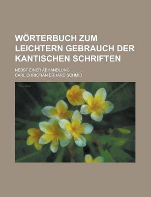 Book cover for Worterbuch Zum Leichtern Gebrauch Der Kantischen Schriften; Nebst Einer Abhandlung