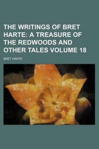 Cover of The Writings of Bret Harte; A Treasure of the Redwoods and Other Tales Volume 18