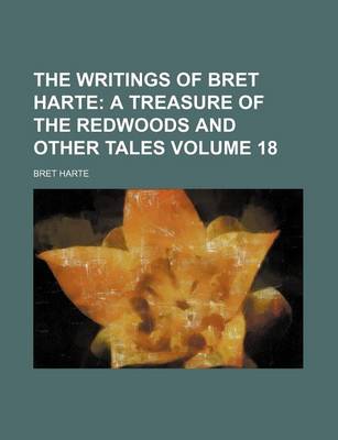 Book cover for The Writings of Bret Harte; A Treasure of the Redwoods and Other Tales Volume 18