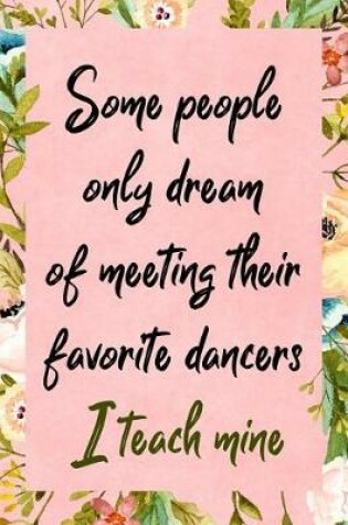 Cover of Some People Only Dream Of Meeting Their Favorite Dancers I Teach Mine